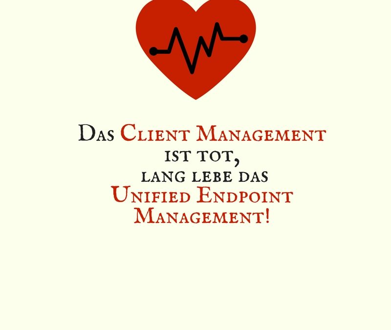 Das Client Management ist tot, lang lebe das Unified Endpoint Management!